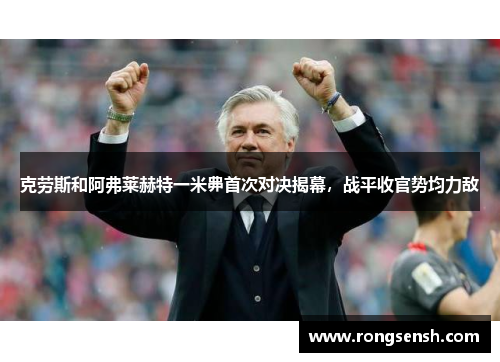 克劳斯和阿弗莱赫特一米丳首次对决揭幕，战平收官势均力敌