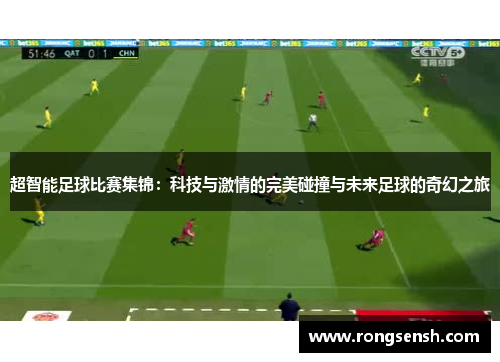 超智能足球比赛集锦：科技与激情的完美碰撞与未来足球的奇幻之旅
