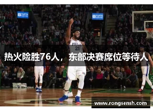 热火险胜76人，东部决赛席位等待人