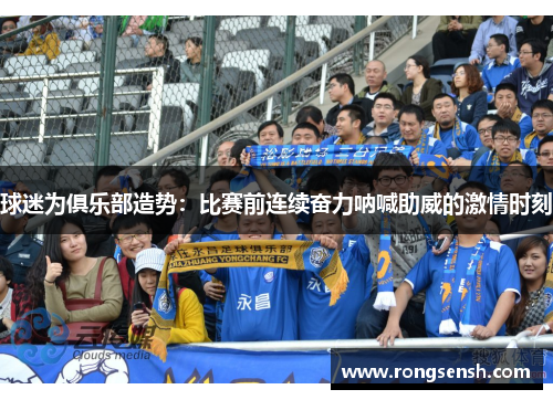 球迷为俱乐部造势：比赛前连续奋力呐喊助威的激情时刻