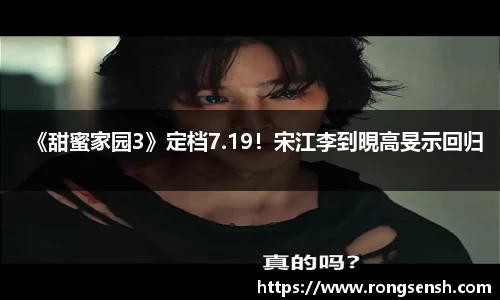 多多28《甜蜜家园3》定档7.19！宋江李到晛高旻示回归